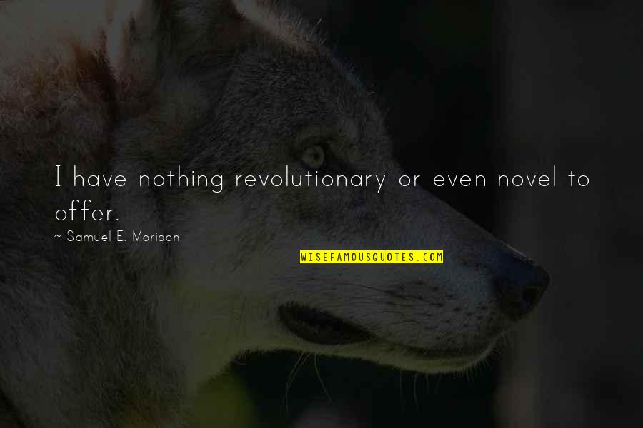 Caminhada Da Quotes By Samuel E. Morison: I have nothing revolutionary or even novel to