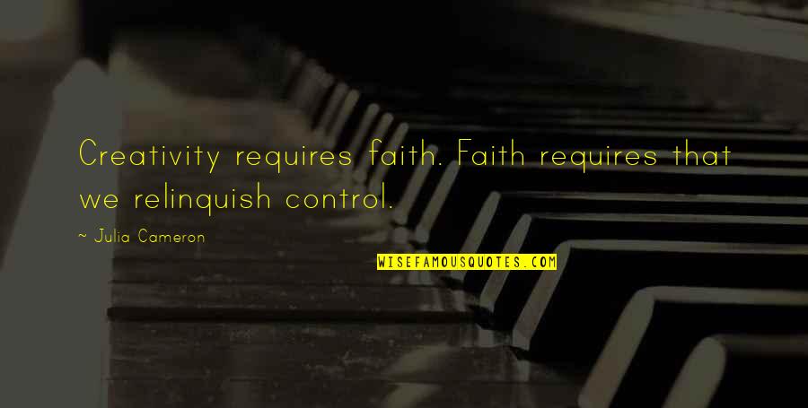 Caminhando Quotes By Julia Cameron: Creativity requires faith. Faith requires that we relinquish