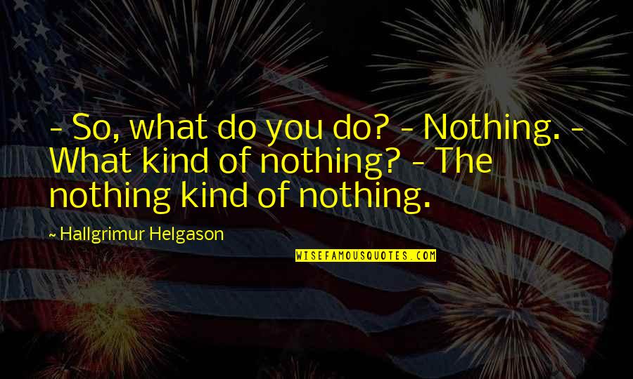 Caminhao Quotes By Hallgrimur Helgason: - So, what do you do? - Nothing. Caminhao Quotes By Hallgrimur Helgason: - So, what do you do? - Nothing.