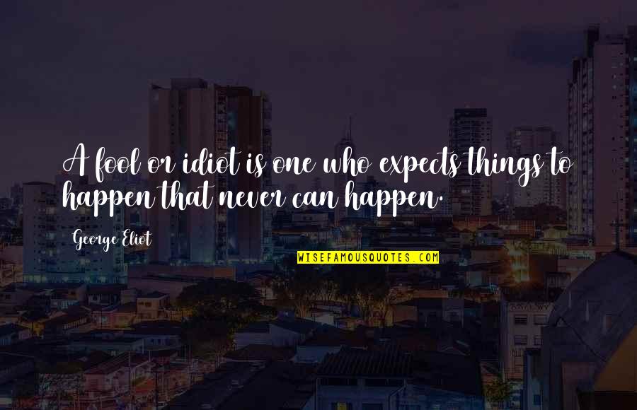 Caminiti Exceptional Center Quotes By George Eliot: A fool or idiot is one who expects