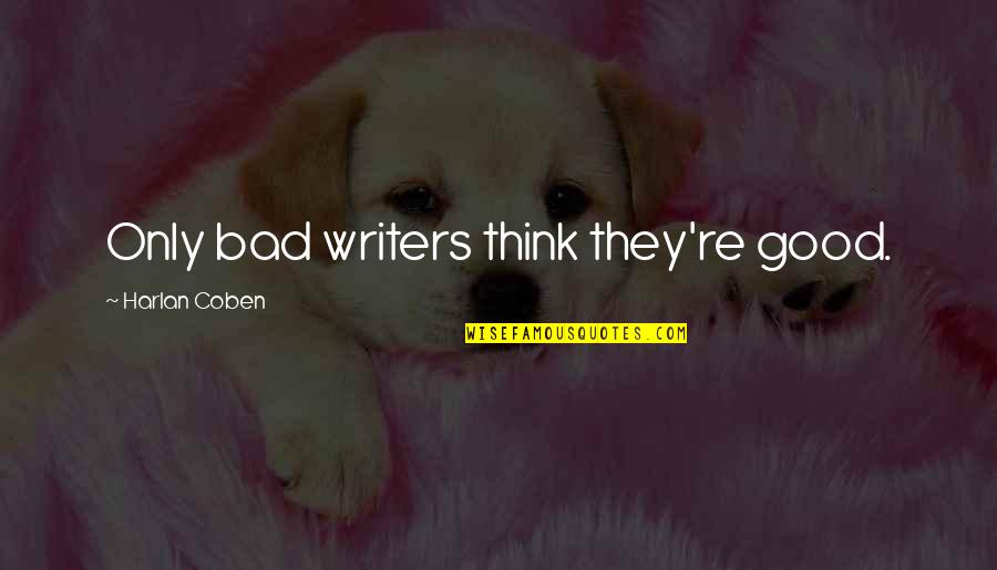 Caminiti Exceptional Center Quotes By Harlan Coben: Only bad writers think they're good.