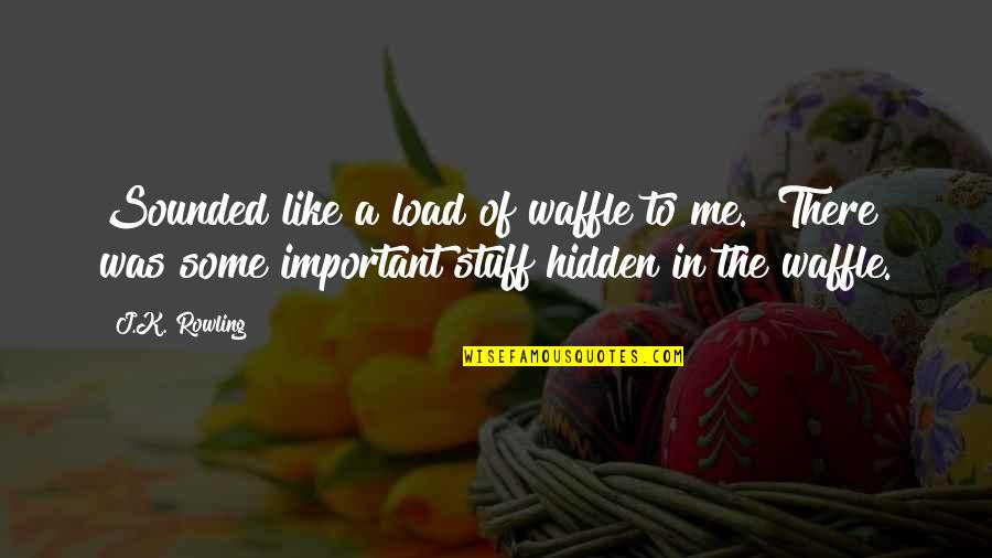 Camino Del Rio Quotes By J.K. Rowling: Sounded like a load of waffle to me.""There Camino Del Rio Quotes By J.K. Rowling: Sounded like a load of waffle to me.""There