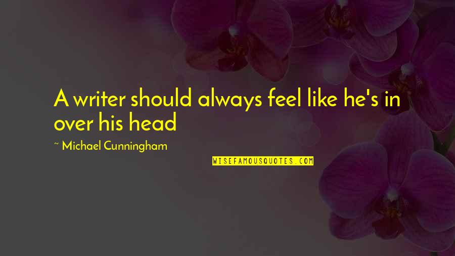 Camino Quotes By Michael Cunningham: A writer should always feel like he's in Camino Quotes By Michael Cunningham: A writer should always feel like he's in