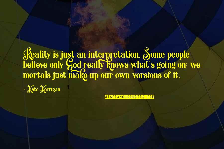 Camino Real Quotes By Kate Kerrigan: Reality is just an interpretation. Some people believe Camino Real Quotes By Kate Kerrigan: Reality is just an interpretation. Some people believe