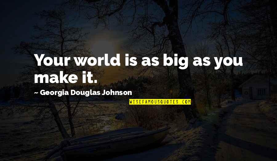 Caminos De Obatala Quotes By Georgia Douglas Johnson: Your world is as big as you make