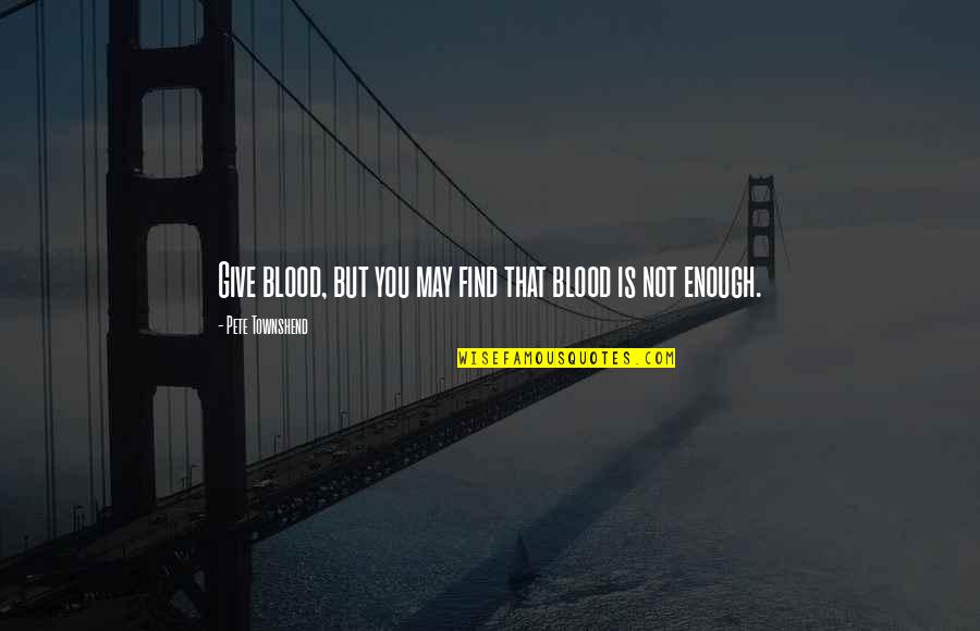 Caminos Del Quotes By Pete Townshend: Give blood, but you may find that blood
