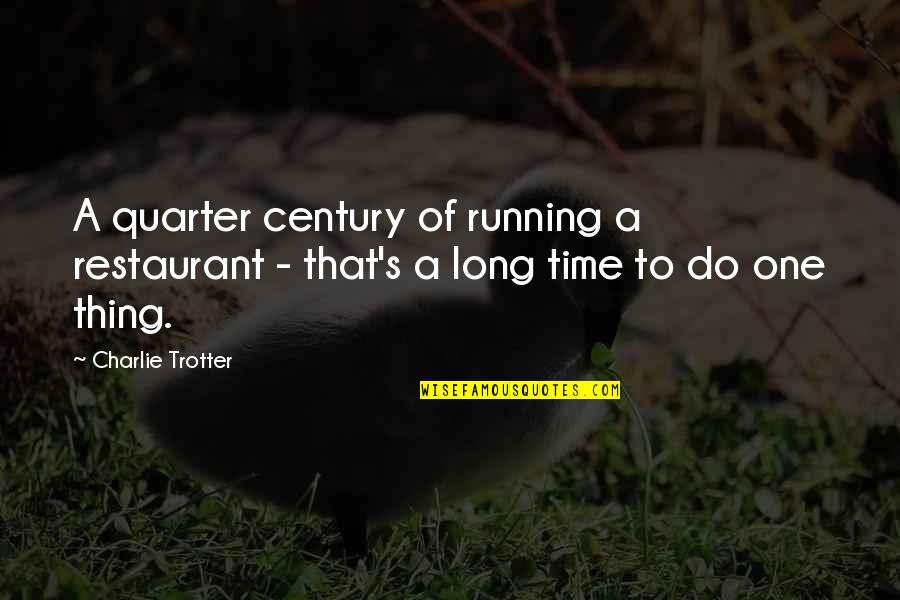 Caminstant Quotes By Charlie Trotter: A quarter century of running a restaurant -