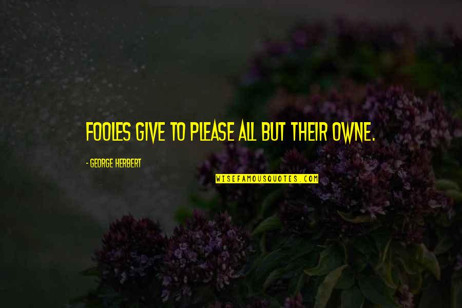 Caminstant Quotes By George Herbert: Fooles give to please all but their owne. Caminstant Quotes By George Herbert: Fooles give to please all but their owne.