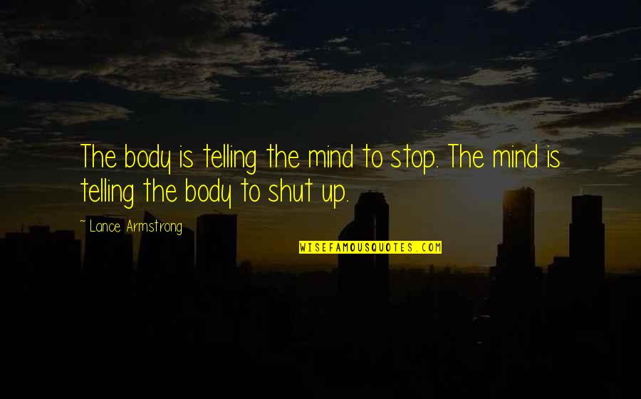 Caminstant Quotes By Lance Armstrong: The body is telling the mind to stop.