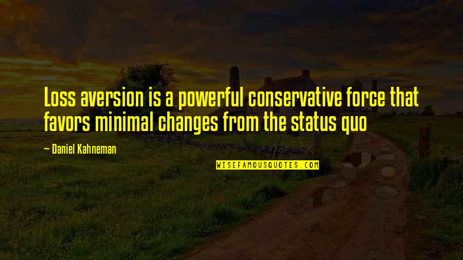 Camionete Basculabile Quotes By Daniel Kahneman: Loss aversion is a powerful conservative force that