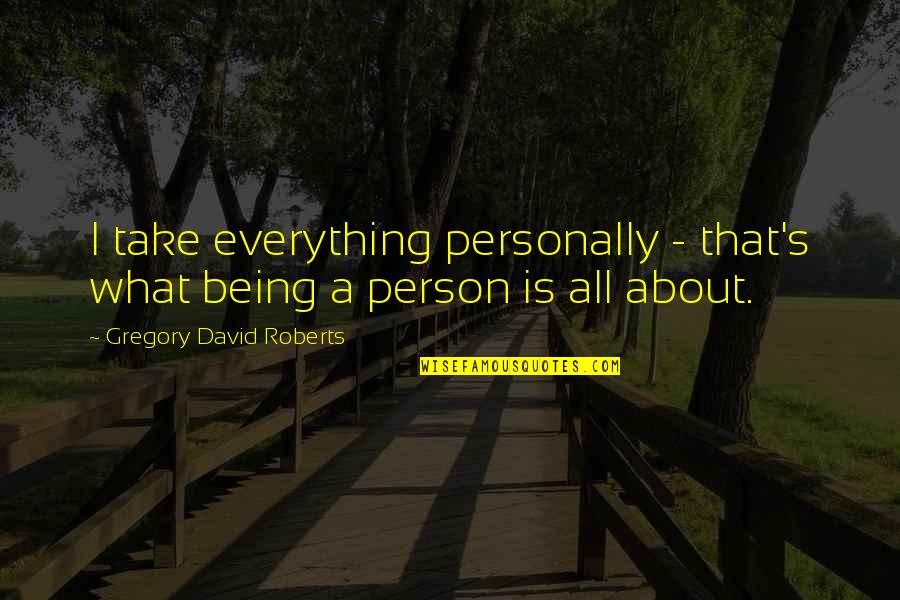 Camionete D10 Quotes By Gregory David Roberts: I take everything personally - that's what being Camionete D10 Quotes By Gregory David Roberts: I take everything personally - that's what being
