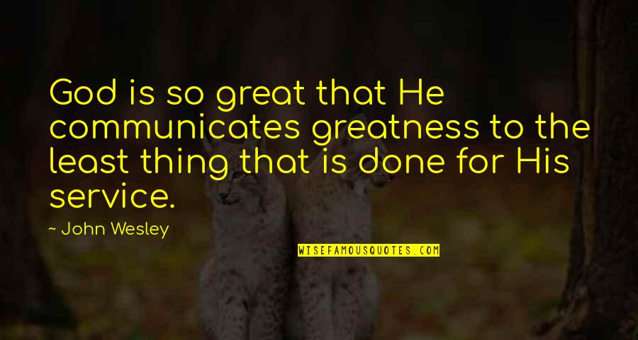 Camionnette Doccasion Quotes By John Wesley: God is so great that He communicates greatness