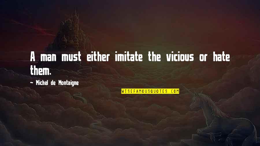 Camisa Blanca Quotes By Michel De Montaigne: A man must either imitate the vicious or