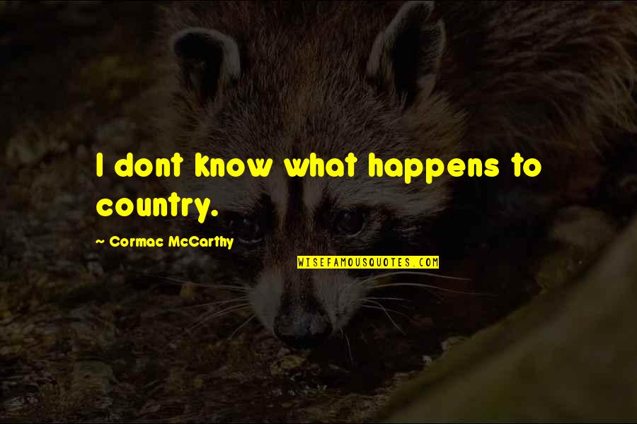 Camisasca Automotive Quotes By Cormac McCarthy: I dont know what happens to country.