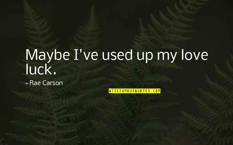 Camisasca Automotive Quotes By Rae Carson: Maybe I've used up my love luck.