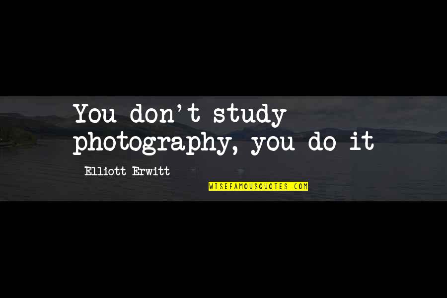 Camiseria Quotes By Elliott Erwitt: You don't study photography, you do it