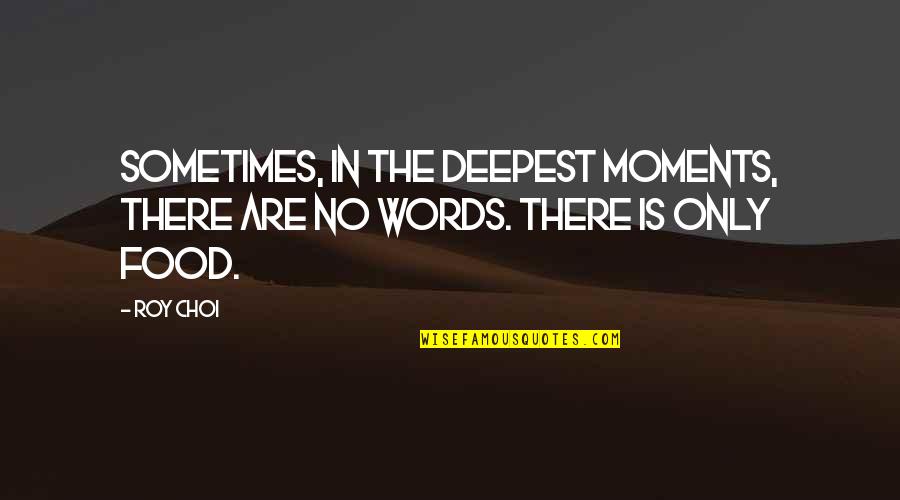 Camiseria Quotes By Roy Choi: Sometimes, in the deepest moments, there are no
