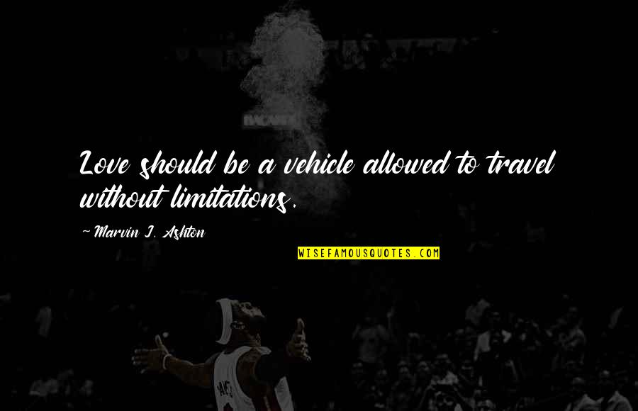Camisha Taylor Quotes By Marvin J. Ashton: Love should be a vehicle allowed to travel Camisha Taylor Quotes By Marvin J. Ashton: Love should be a vehicle allowed to travel