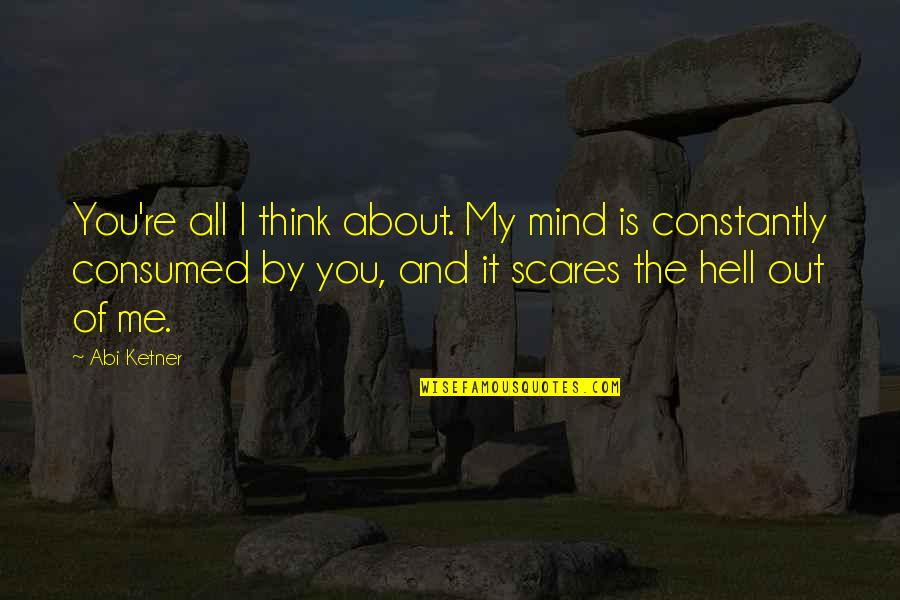Camisnj Quotes By Abi Ketner: You're all I think about. My mind is