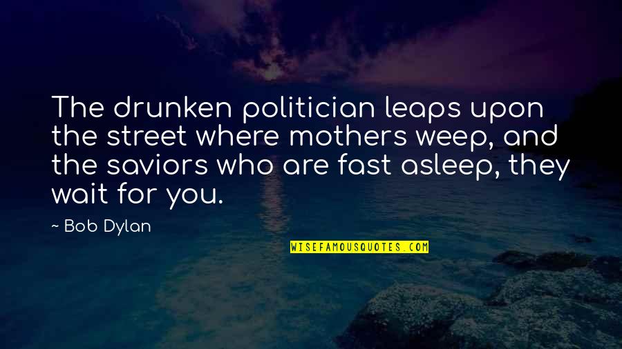 Camisola Amarela Quotes By Bob Dylan: The drunken politician leaps upon the street where
