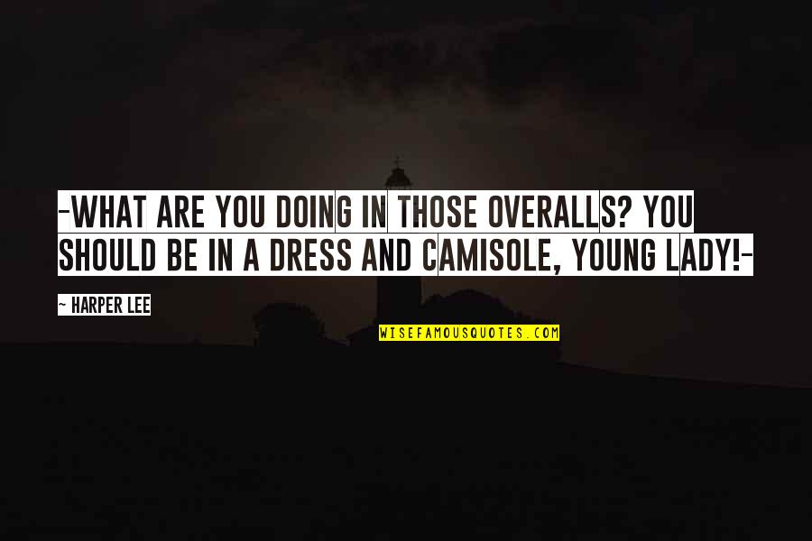Camisole Quotes By Harper Lee: -what are you doing in those overalls? You Camisole Quotes By Harper Lee: -what are you doing in those overalls? You