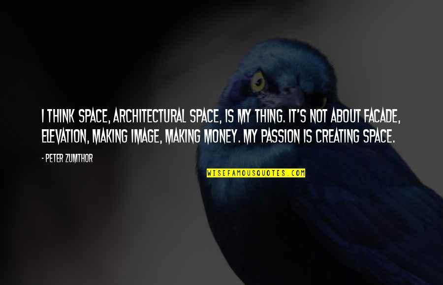 Camisoles Quotes By Peter Zumthor: I think space, architectural space, is my thing. Camisoles Quotes By Peter Zumthor: I think space, architectural space, is my thing.