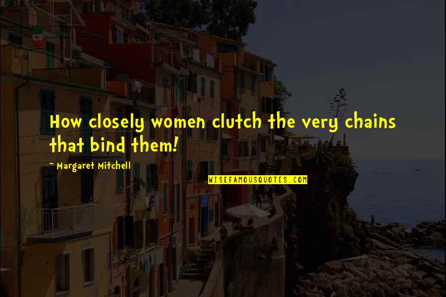 Camison De Dormir Quotes By Margaret Mitchell: How closely women clutch the very chains that Camison De Dormir Quotes By Margaret Mitchell: How closely women clutch the very chains that