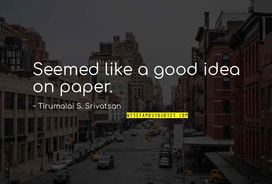 Camison De Dormir Quotes By Tirumalai S. Srivatsan: Seemed like a good idea on paper. Camison De Dormir Quotes By Tirumalai S. Srivatsan: Seemed like a good idea on paper.