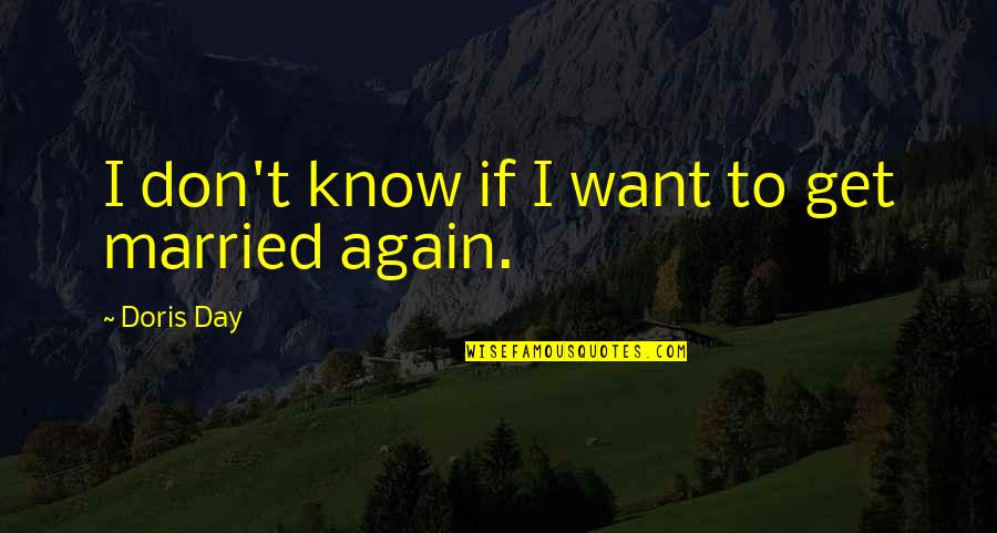 Camlar Bardak Quotes By Doris Day: I don't know if I want to get Camlar Bardak Quotes By Doris Day: I don't know if I want to get