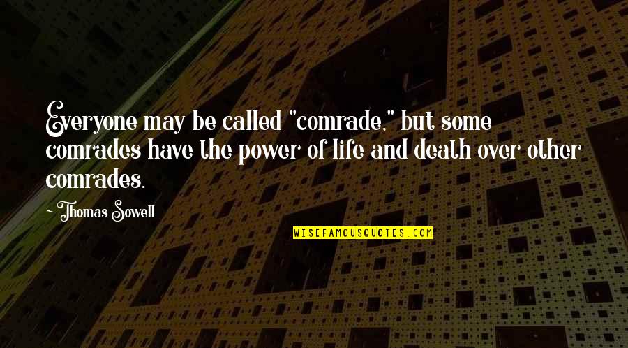Camlet Family Quotes By Thomas Sowell: Everyone may be called "comrade," but some comrades Camlet Family Quotes By Thomas Sowell: Everyone may be called "comrade," but some comrades