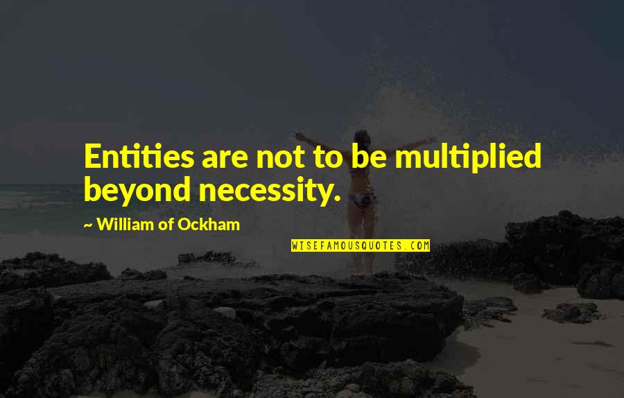 Cammann Fichman Quotes By William Of Ockham: Entities are not to be multiplied beyond necessity.
