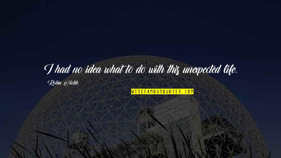 Cammarota Spritz Quotes By Robin Hobb: I had no idea what to do with Cammarota Spritz Quotes By Robin Hobb: I had no idea what to do with