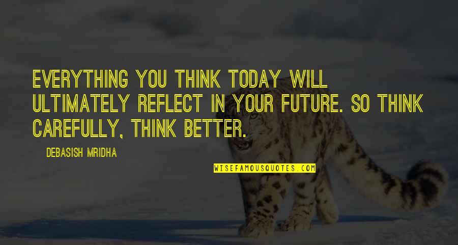 Cammed Quotes By Debasish Mridha: Everything you think today will ultimately reflect in