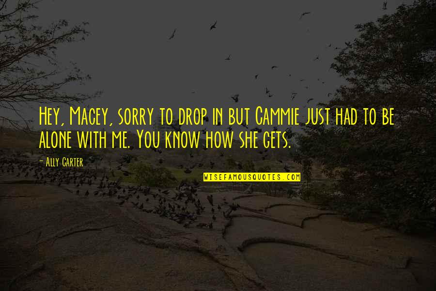 Cammie Carter Quotes By Ally Carter: Hey, Macey, sorry to drop in but Cammie