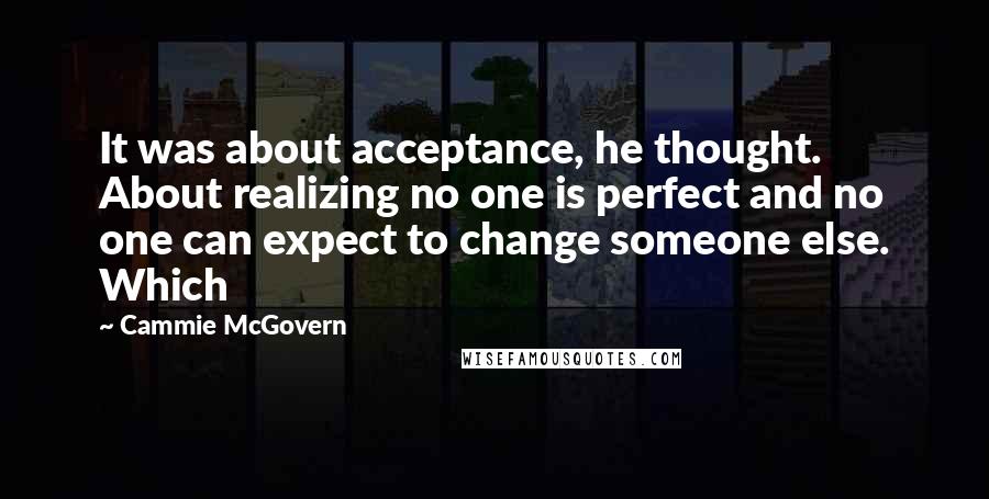 Cammie McGovern quotes: It was about acceptance, he thought. About realizing no one is perfect and no one can expect to change someone else. Which