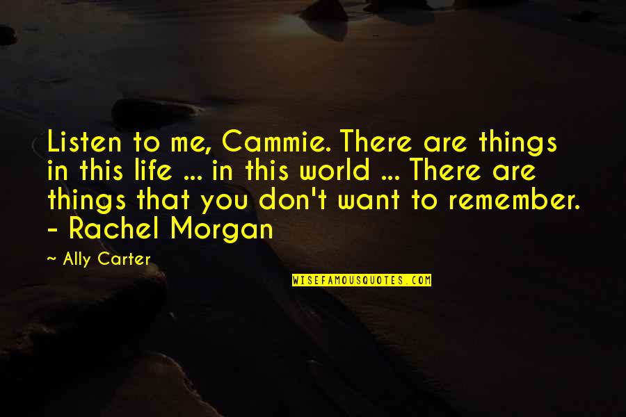 Cammie Morgan Quotes By Ally Carter: Listen to me, Cammie. There are things in