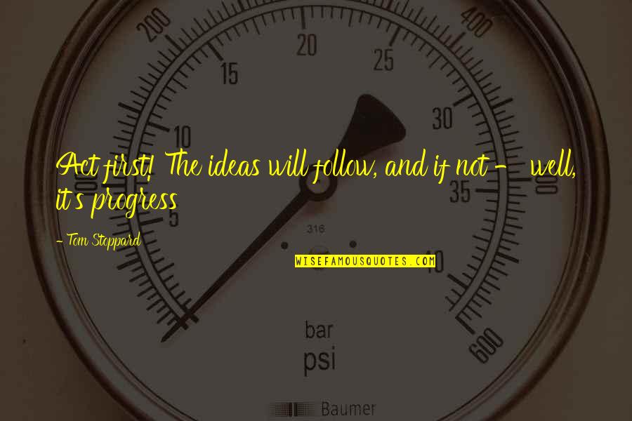 Cammie Spindel Quotes By Tom Stoppard: Act first! The ideas will follow, and if
