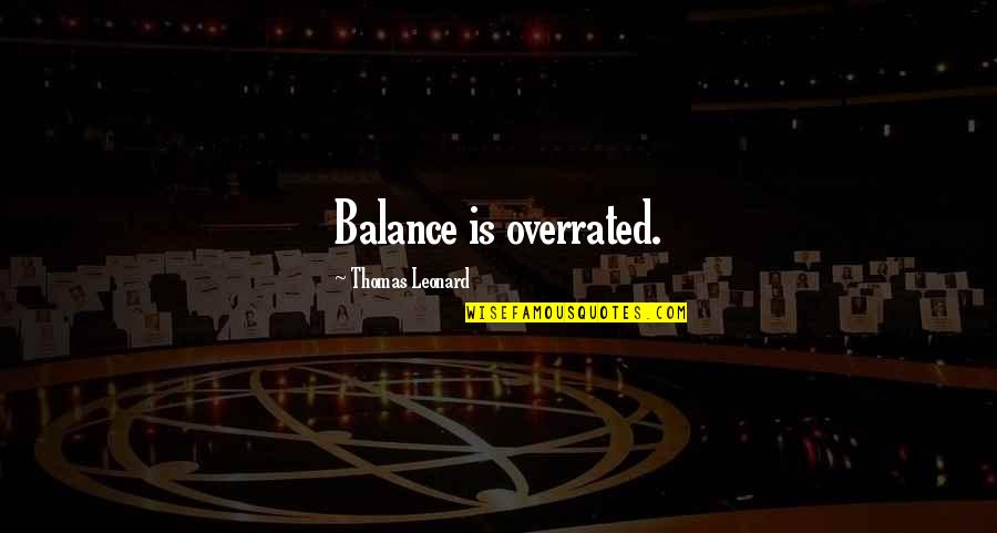 Cammino Diritto Quotes By Thomas Leonard: Balance is overrated.