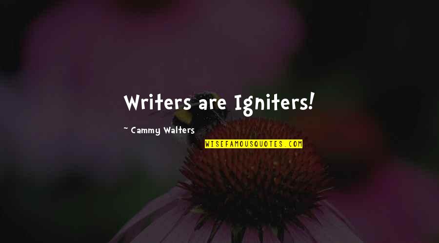 Cammy Quotes By Cammy Walters: Writers are Igniters! Cammy Quotes By Cammy Walters: Writers are Igniters!