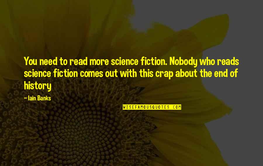 Cammy White Win Quotes By Iain Banks: You need to read more science fiction. Nobody
