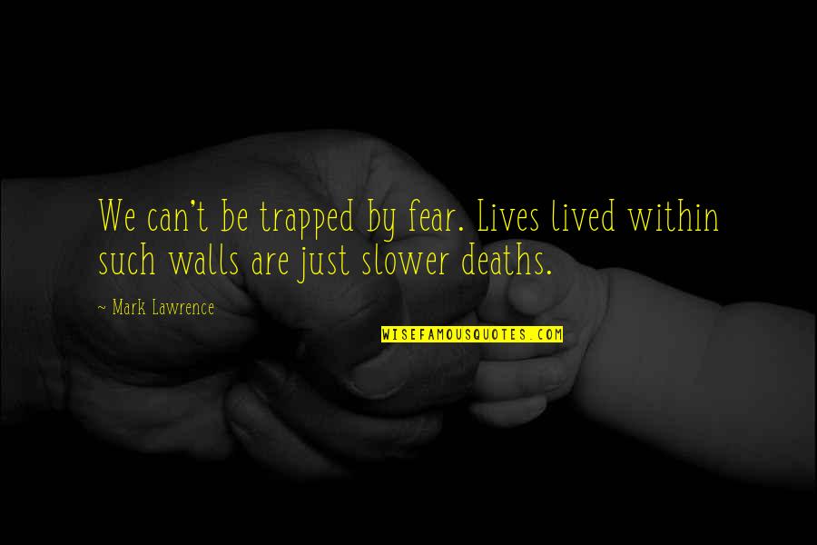 Camo Birthday Quotes By Mark Lawrence: We can't be trapped by fear. Lives lived