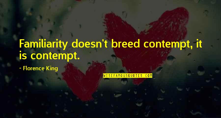 Camo Print Quotes By Florence King: Familiarity doesn't breed contempt, it is contempt. Camo Print Quotes By Florence King: Familiarity doesn't breed contempt, it is contempt.