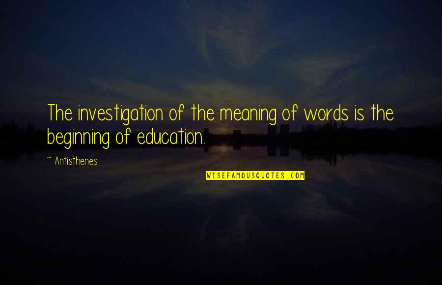 Camoes Institute Quotes By Antisthenes: The investigation of the meaning of words is