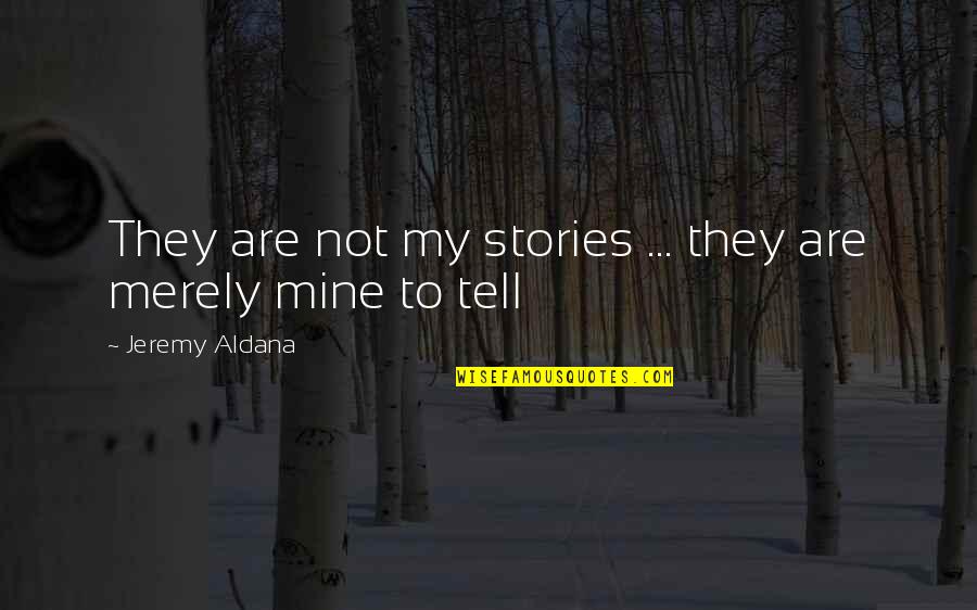 Camoes Institute Quotes By Jeremy Aldana: They are not my stories ... they are Camoes Institute Quotes By Jeremy Aldana: They are not my stories ... they are