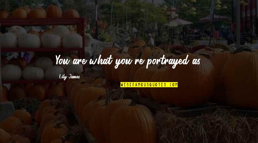 Camoes Quotes By Lily James: You are what you're portrayed as. Camoes Quotes By Lily James: You are what you're portrayed as.