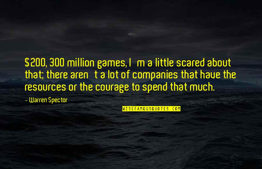 Camoflaged Quotes By Warren Spector: $200, 300 million games, I'm a little scared