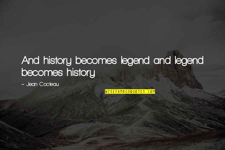 Camolese Jardim Quotes By Jean Cocteau: And history becomes legend and legend becomes history. Camolese Jardim Quotes By Jean Cocteau: And history becomes legend and legend becomes history.