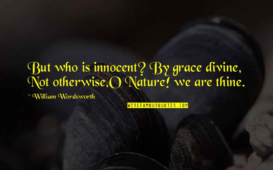 Camolese Jardim Quotes By William Wordsworth: But who is innocent? By grace divine, Not Camolese Jardim Quotes By William Wordsworth: But who is innocent? By grace divine, Not