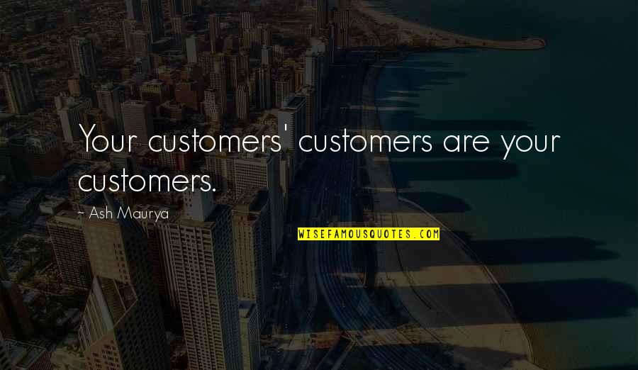 Camomila Limao Quotes By Ash Maurya: Your customers' customers are your customers. Camomila Limao Quotes By Ash Maurya: Your customers' customers are your customers.