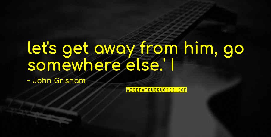Camomila Limao Quotes By John Grisham: let's get away from him, go somewhere else.' Camomila Limao Quotes By John Grisham: let's get away from him, go somewhere else.'